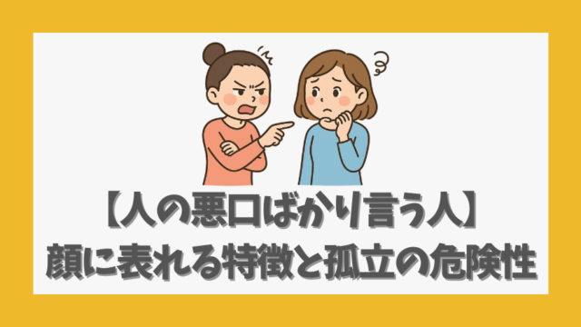 【人の悪口ばかり言う人】顔に表れる特徴と孤立していく危険性