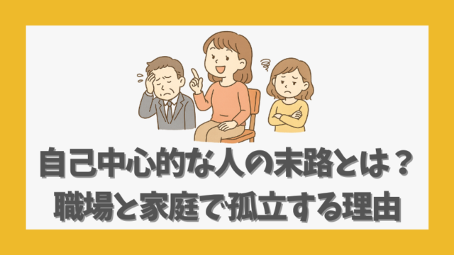 自己中心的な人の末路とは？職場と家庭で孤立する根本的な理由