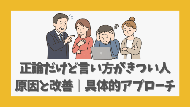 正論だけど言い方がきつい人の原因と改善への具体的アプローチ
