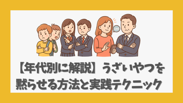 【年代別に解説】うざいやつを黙らせる方法と実践テクニック