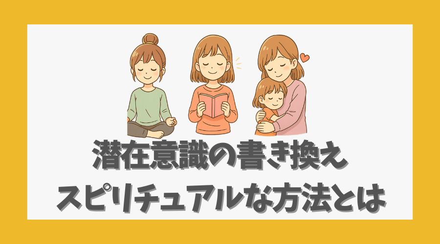 潜在意識の書き換え|スピリチュアルな方法とは