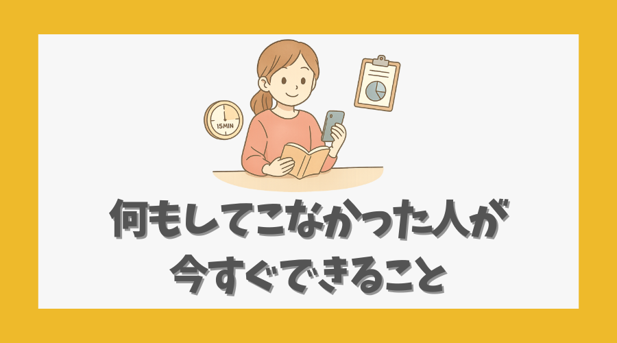 何もしてこなかった人が今すぐできること